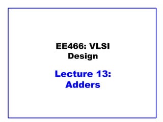 EE466: VLSI
Design
Lecture 13:
Adders
 