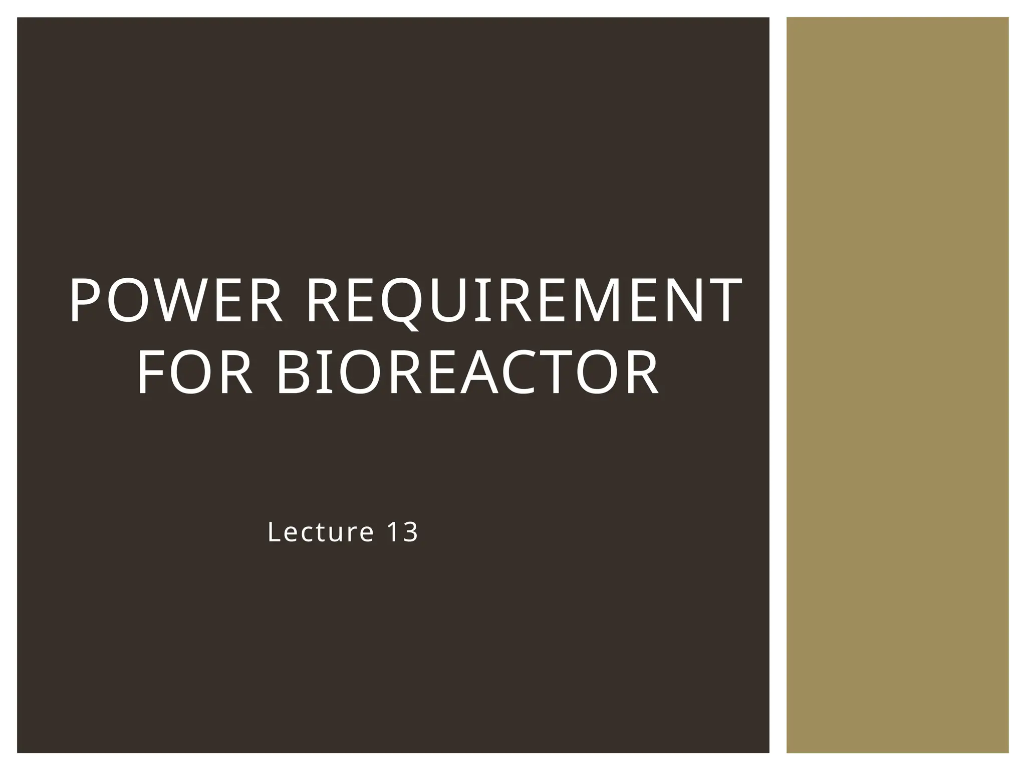 Lecture 13
POWER REQUIREMENT
FOR BIOREACTOR
 