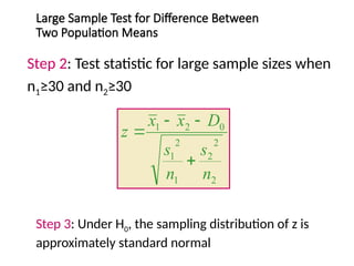 Large Sample Test for Difference Between
Two Population Means
Step 2: Test statistic for large sample sizes when
n1≥30 and n2≥30
2
2
2
1
2
1
0
2
1
n
s
n
s
D
x
x
z




Step 3: Under H0, the sampling distribution of z is
approximately standard normal
 
