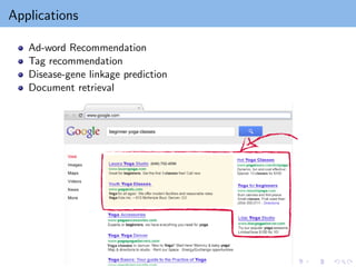 Applications
Ad-word Recommendation
Tag recommendation
Disease-gene linkage prediction
Document retrieval
 
