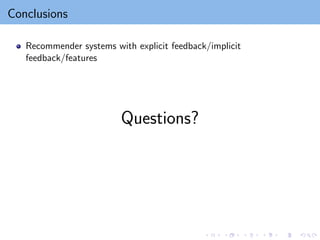 Conclusions
Recommender systems with explicit feedback/implicit
feedback/features
Questions?
 