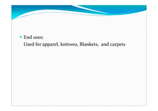 End uses:
Used for apparel, knitwea, Blankets, and carpets
 