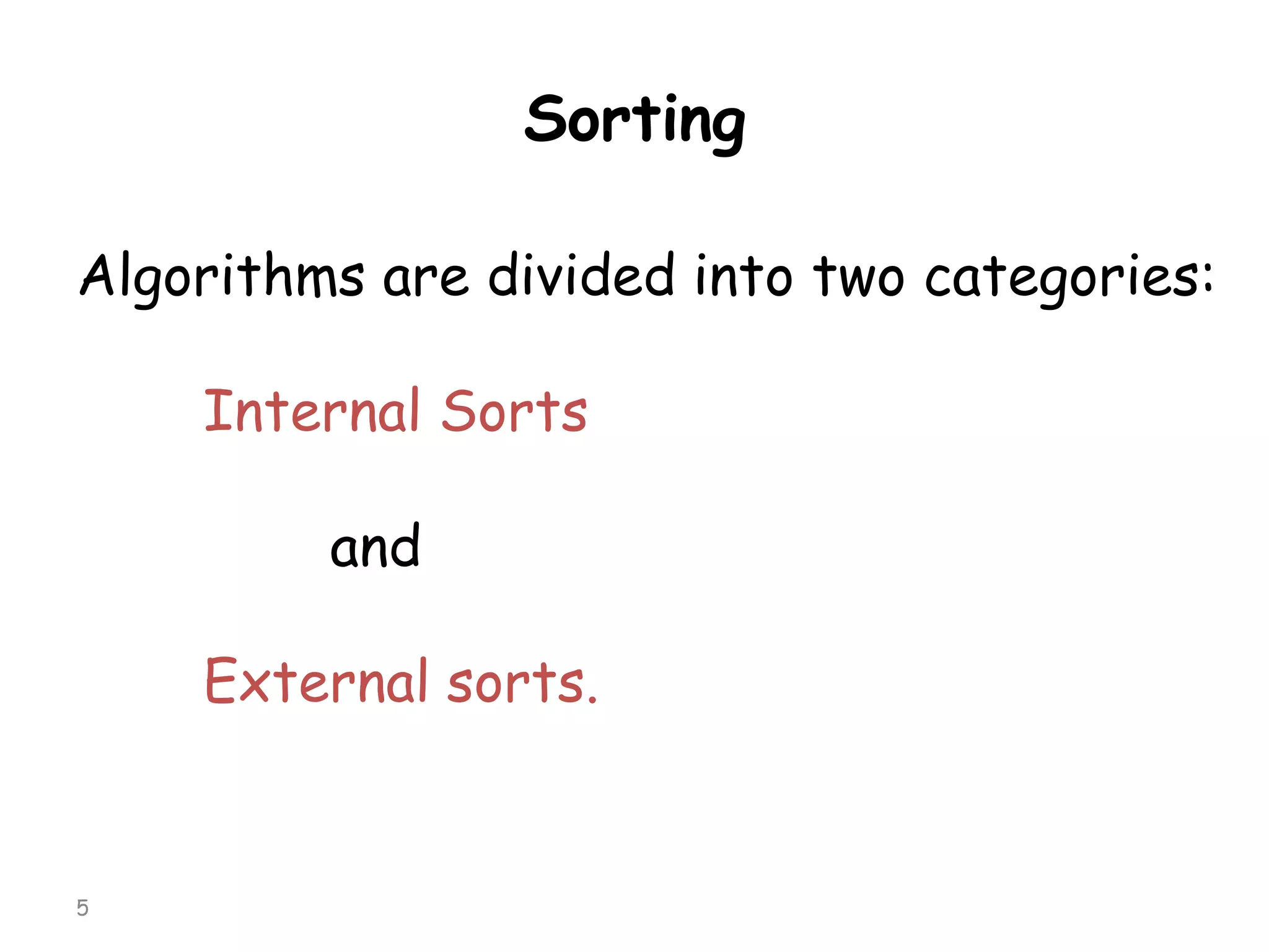 Sorting
Algorithms are divided into two categories:
Internal Sorts

and
External sorts.

5

 