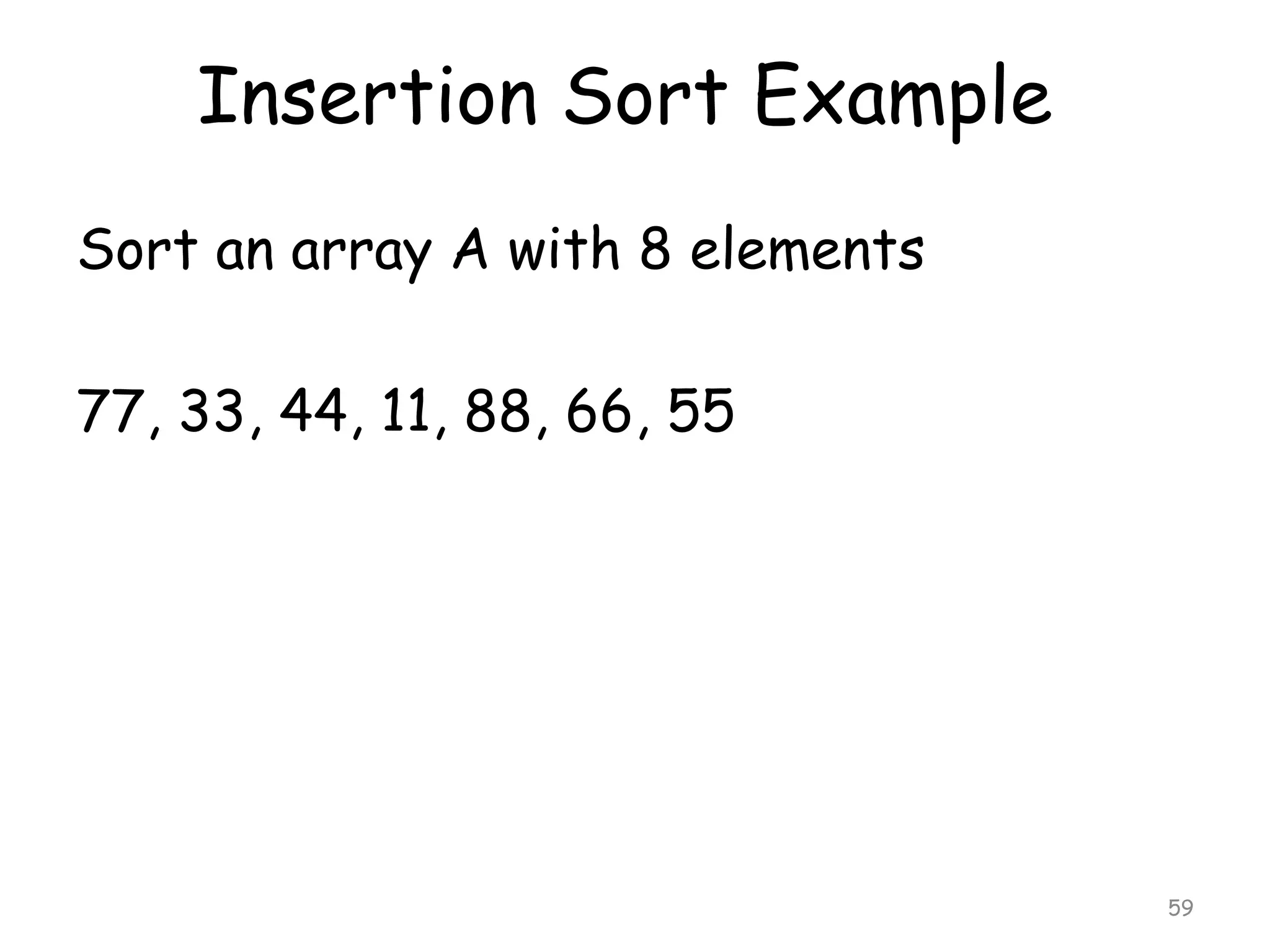 Insertion Sort Example
Sort an array A with 8 elements
77, 33, 44, 11, 88, 66, 55

59

 