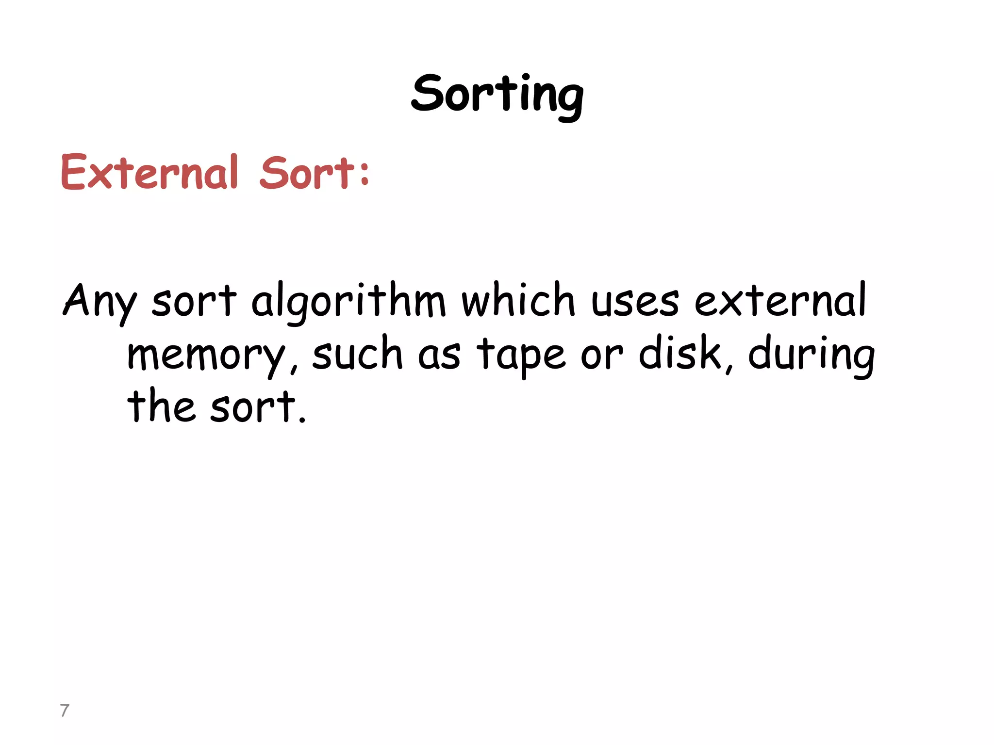 Sorting
External Sort:
Any sort algorithm which uses external
memory, such as tape or disk, during
the sort.

7

 