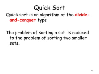 Quick Sort

Quick sort is an algorithm of the divideand-conquer type
The problem of sorting a set is reduced
to the problem of sorting two smaller
sets.

49

 