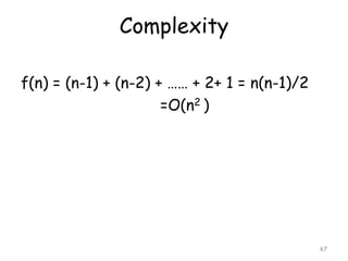 Complexity
f(n) = (n-1) + (n-2) + …… + 2+ 1 = n(n-1)/2
=O(n2 )

67

 