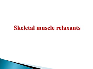Skeletal muscle relaxants
 