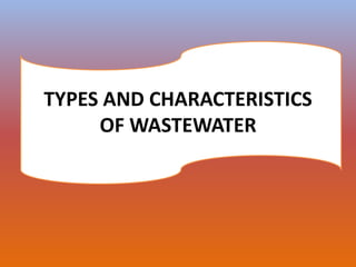 TYPES AND CHARACTERISTICS
     OF WASTEWATER
 
