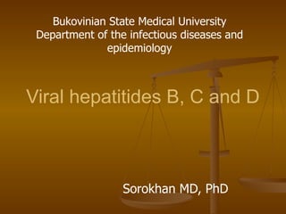 Viral hepatitides B, C and D   Sorokhan MD, PhD Bukovinian State Medical University Department of the infectious diseases and epidemiology 