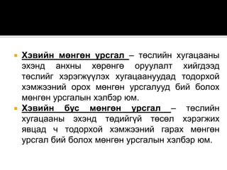 Хэвийн мөнгөн урсгал – төслийн хугацааны
эхэнд анхны хөрөнгө оруулалт хийгдээд
төслийг хэрэгжүүлэх хугацаануудад тодорхой
хэмжээний орох мөнгөн урсгалууд бий болох
мөнгөн урсгалын хэлбэр юм.
 Хэвийн бус мөнгөн урсгал – төслийн
хугацааны эхэнд төдийгүй төсөл хэрэгжих
явцад ч тодорхой хэмжээний гарах мөнгөн
урсгал бий болох мөнгөн урсгалын хэлбэр юм.


 
