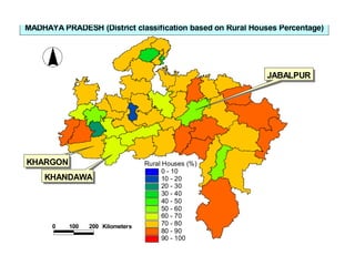 JABALPUR
KHARGON
KHANDAWA
Rural Houses (%)
0 - 10
10 - 20
20 - 30
30 - 40
40 - 50
50 - 60
60 - 70
70 - 80
80 - 90
90 - 100
0 100 200 Kilometers
MADHAYA PRADESH (District classification based on Rural Houses Percentage)
 