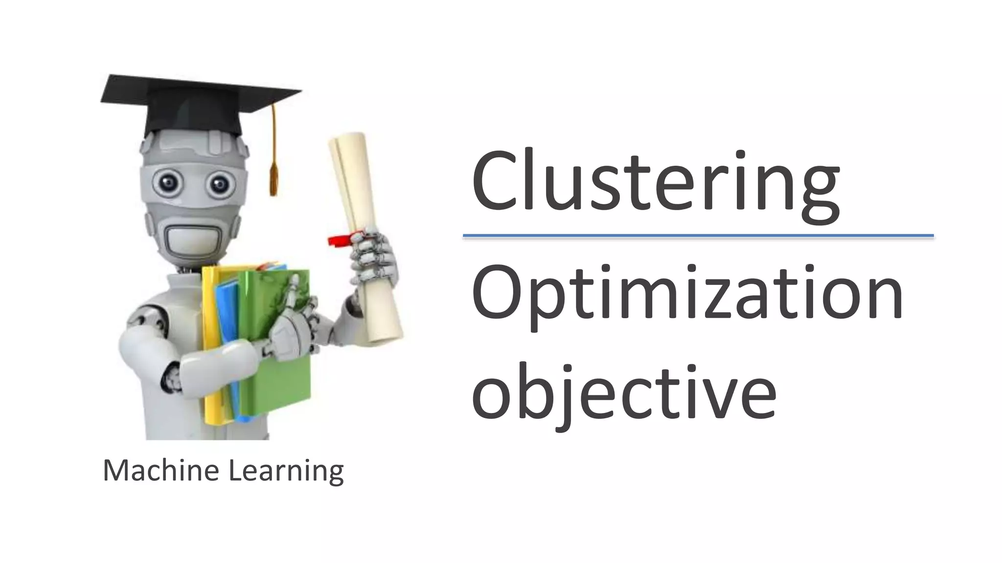 Clustering
Optimization
objective
Machine Learning
 