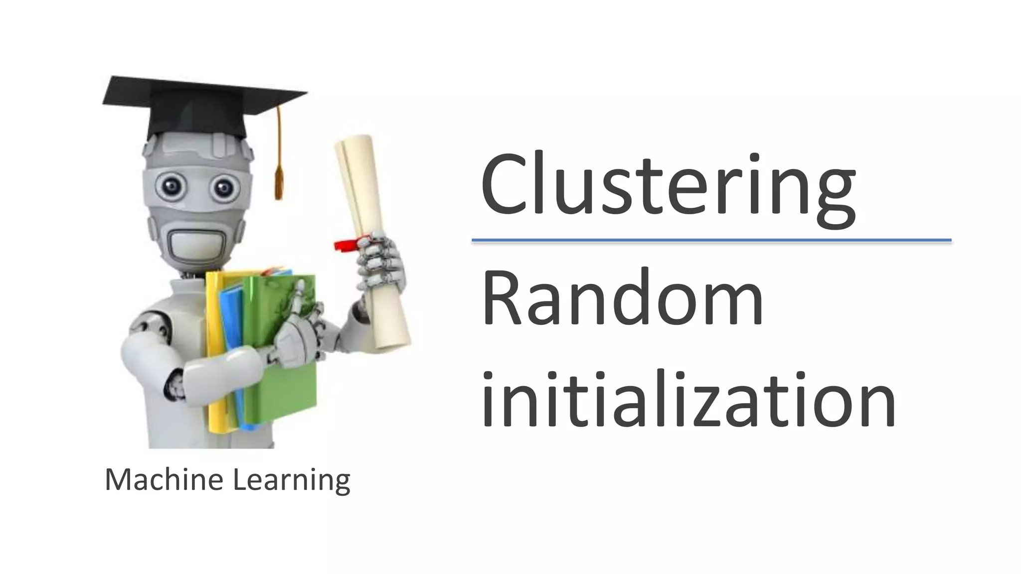 Clustering
Random
initialization
Machine Learning
 