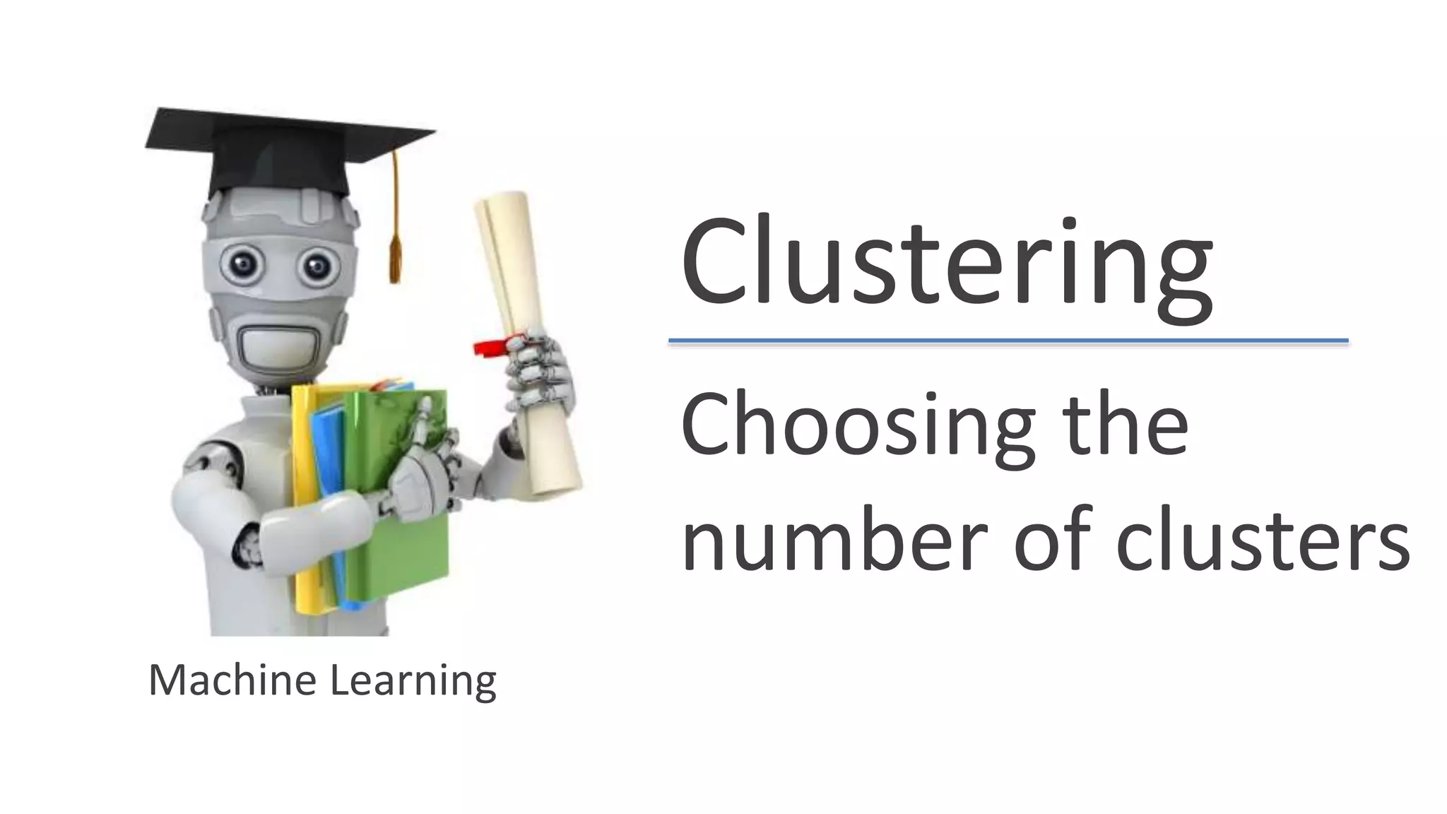 Clustering
Choosing the
number of clusters
Machine Learning
 