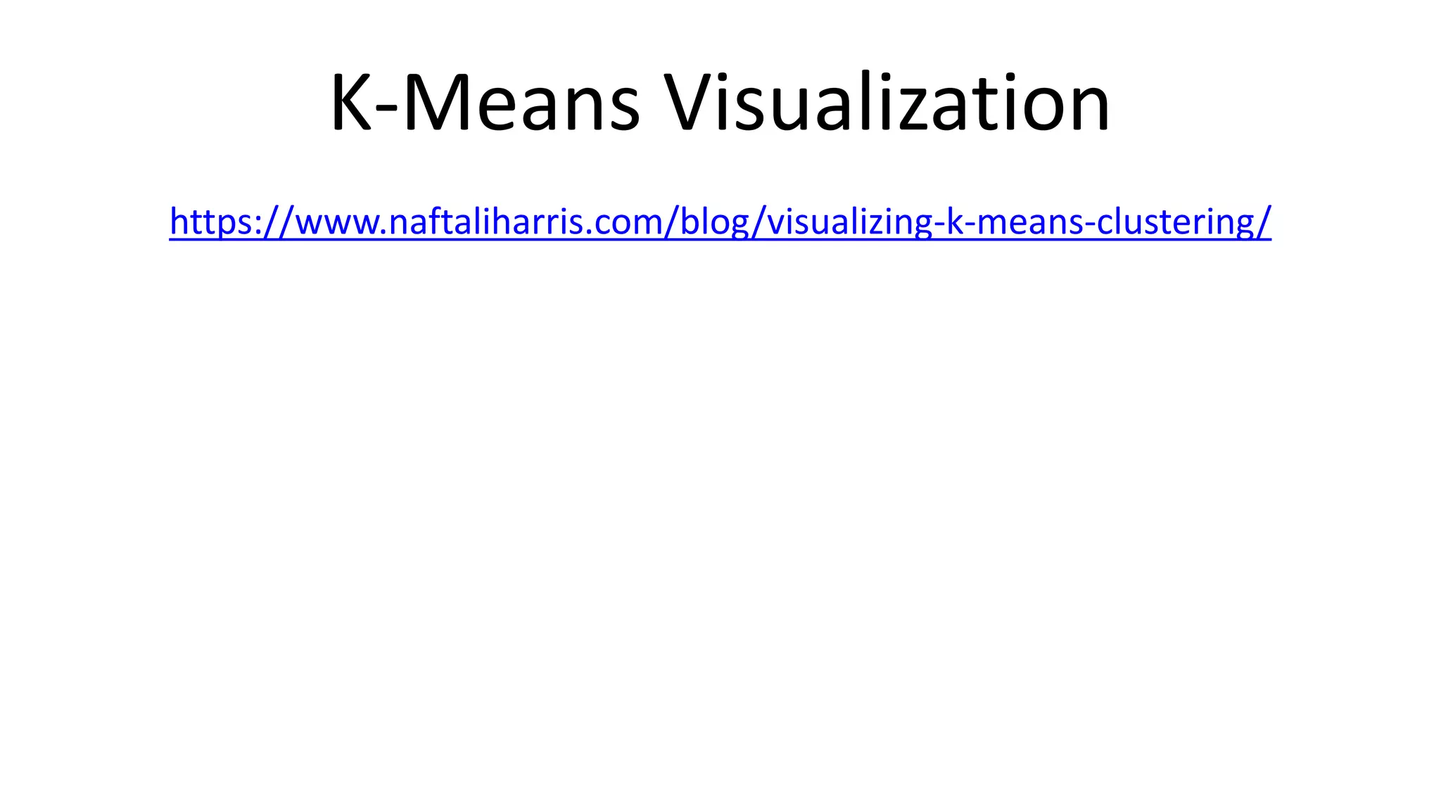 Andrew Ng
K-Means Visualization
https://www.naftaliharris.com/blog/visualizing-k-means-clustering/
 