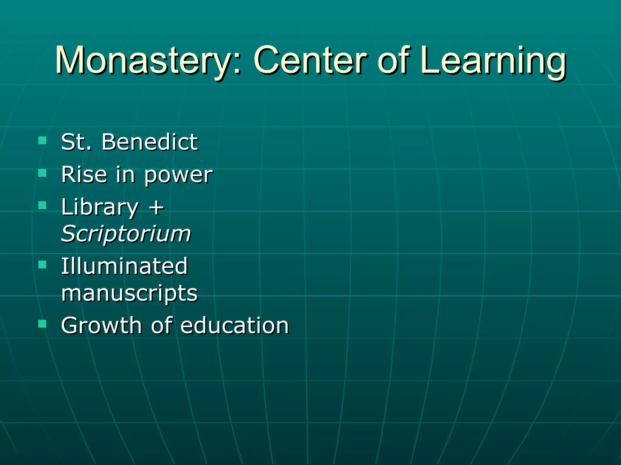 Monastery: Center of Learning St. Benedict Rise in power Library +  Scriptorium Illuminated manuscripts Growth of education 