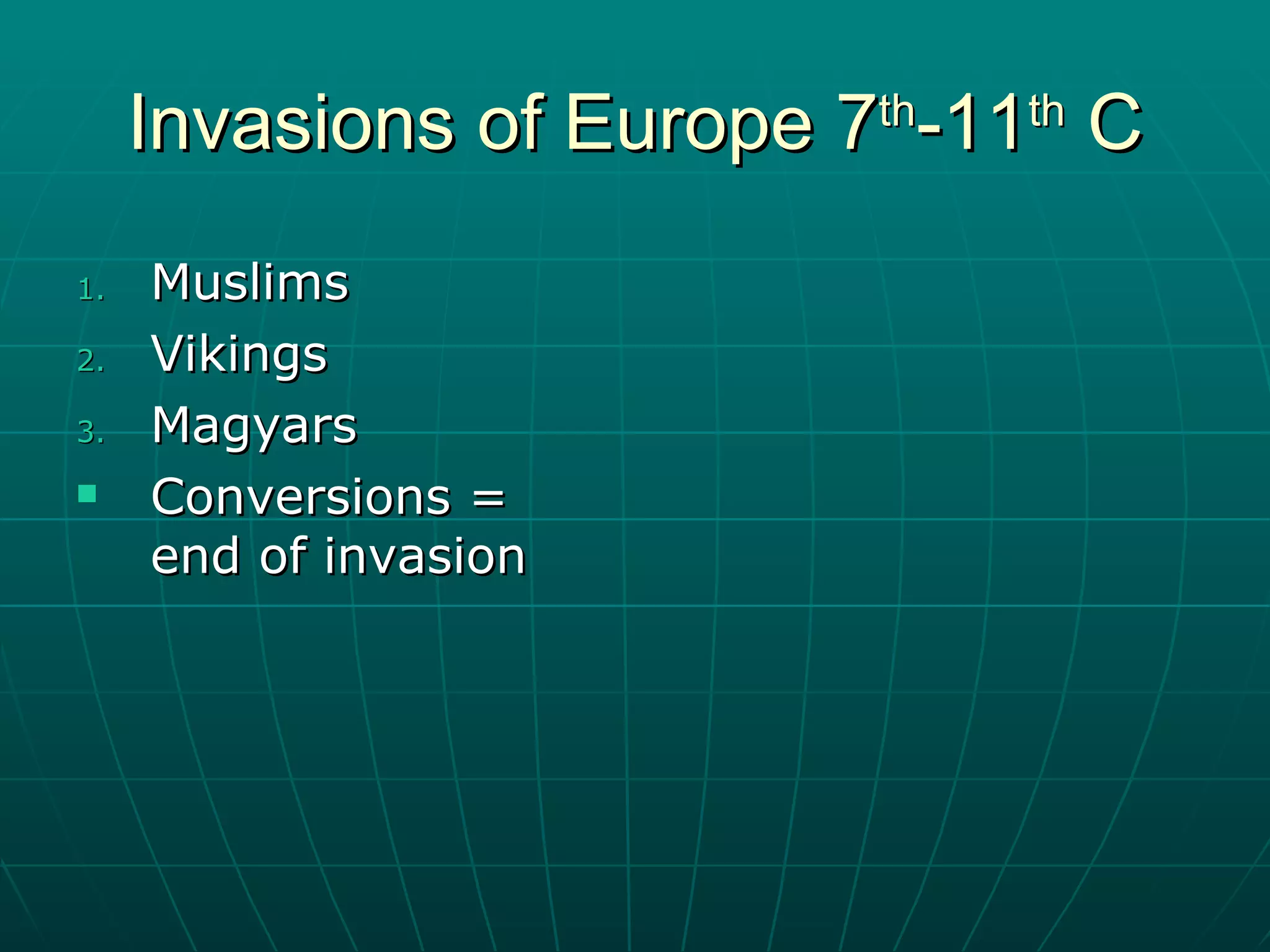 Invasions of Europe 7 th -11 th  C Muslims Vikings Magyars Conversions = end of invasion 