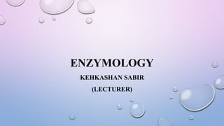 ENZYMOLOGY
KEHKASHAN SABIR
(LECTURER)
 