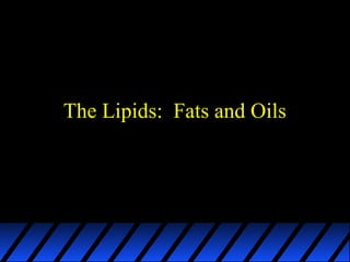 The Lipids: Fats and Oils 
 