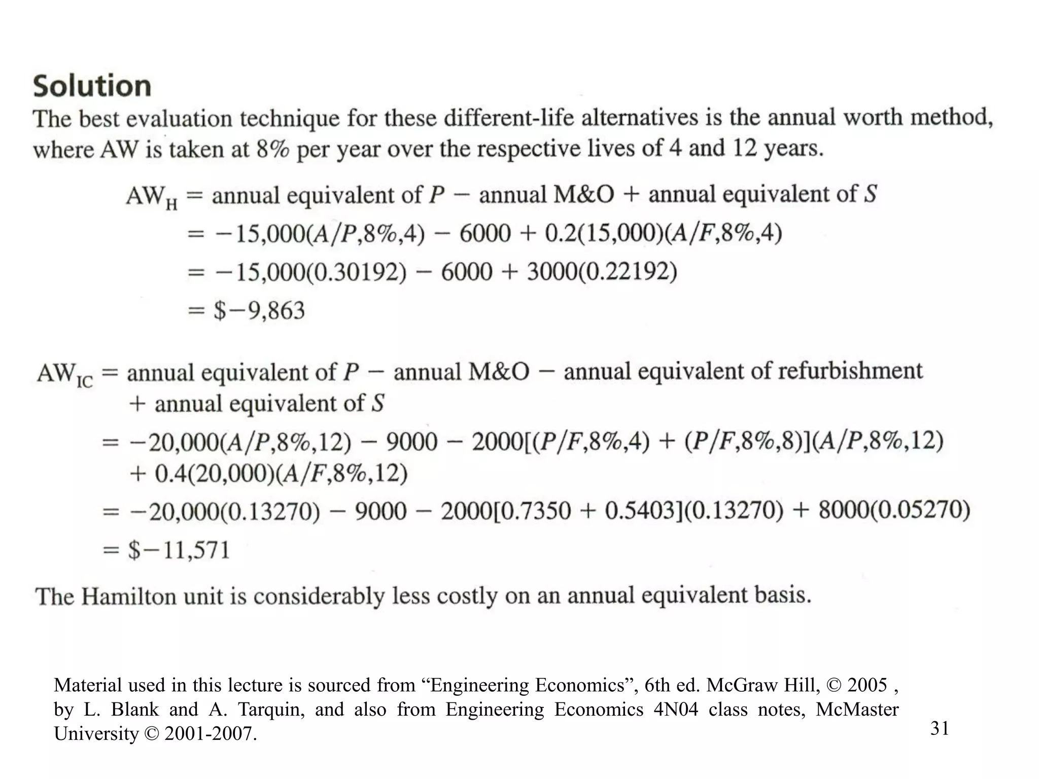 31
Material used in this lecture is sourced from “Engineering Economics”, 6th ed. McGraw Hill, © 2005 ,
by L. Blank and A. Tarquin, and also from Engineering Economics 4N04 class notes, McMaster
University © 2001-2007.
 
