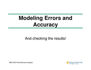 MAE 456 Finite Element Analysis
Modeling Errors and
Accuracy
And checking the results!
 