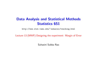 Data Analysis and Statistical Methods
Statistics 651
http://www.stat.tamu.edu/~suhasini/teaching.html
Lecture 13 (MWF) Designing the experiment: Margin of Error
Suhasini Subba Rao
 
