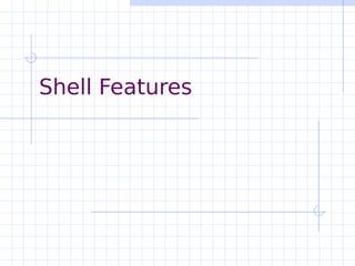 Shell Features
 
