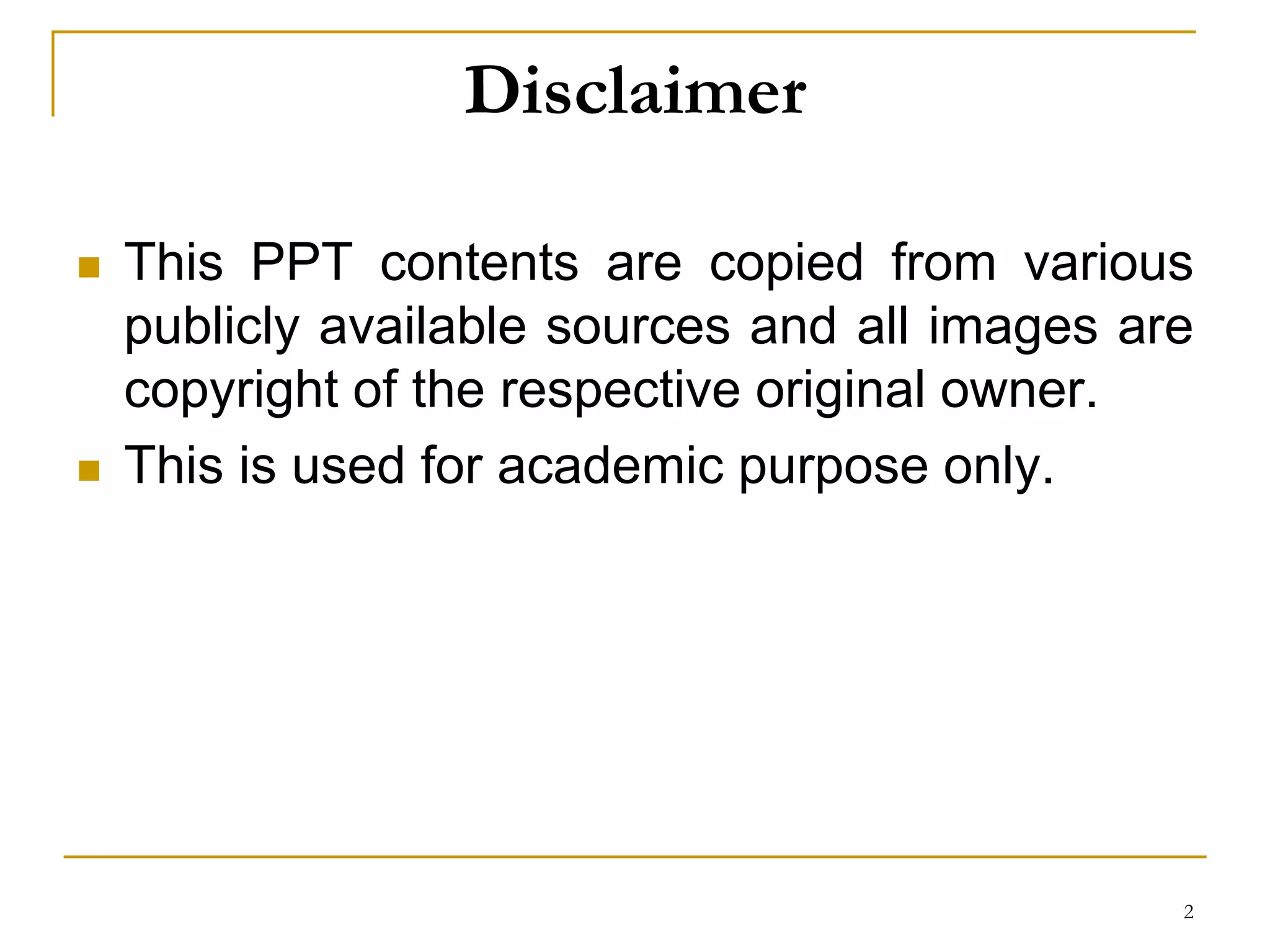 Disclaimer
 This PPT contents are copied from various
publicly available sources and all images are
copyright of the respective original owner.
 This is used for academic purpose only.
2
 