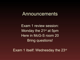 Announcements Exam 1 review session: Monday the 21 st  at 5pm Here in McG-S room 20 Bring questions! Exam 1 itself: Wednesday the 23 rd   