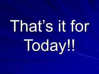 That’s it for
Today!!
 