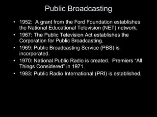 Public Broadcasting <ul><li>1952:  A grant from the Ford Foundation establishes the National Educational Television (NET) ...