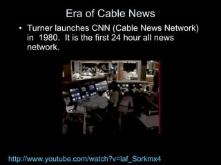 Era of Cable News <ul><li>Turner launches CNN (Cable News Network) in  1980.  It is the first 24 hour all news network. </...