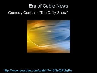 Era of Cable News <ul><li>Comedy Central -  “The Daily Show” </li></ul>http://www.youtube.com/watch?v=6f3nQPJfgPo 