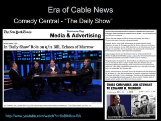 Era of Cable News <ul><li>Comedy Central -  “The Daily Show” </li></ul>http://www.youtube.com/watch?v=6oBlh8ca-RA 