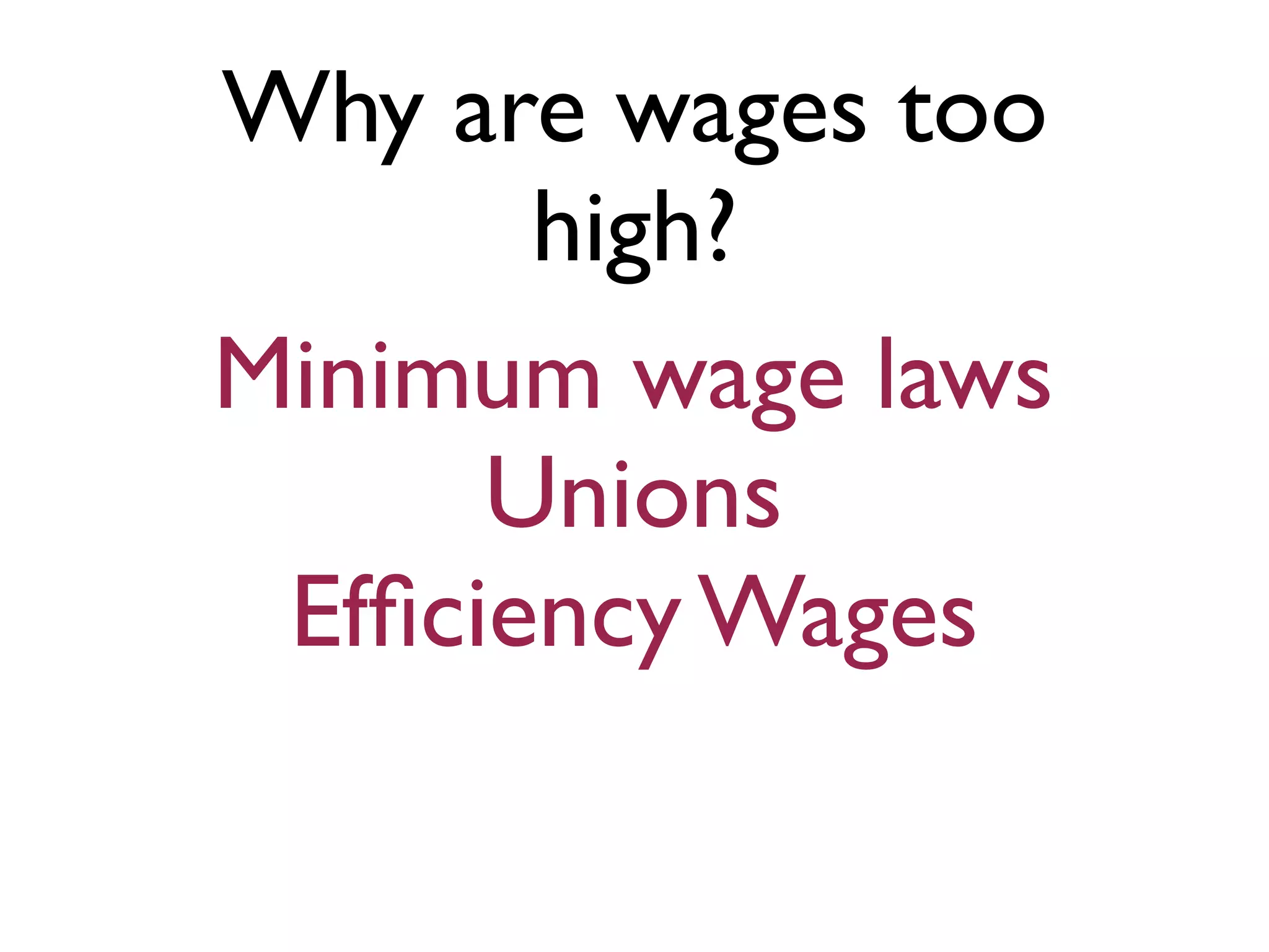 Why are wages too
high?
Minimum wage laws
Unions
Efﬁciency Wages
 