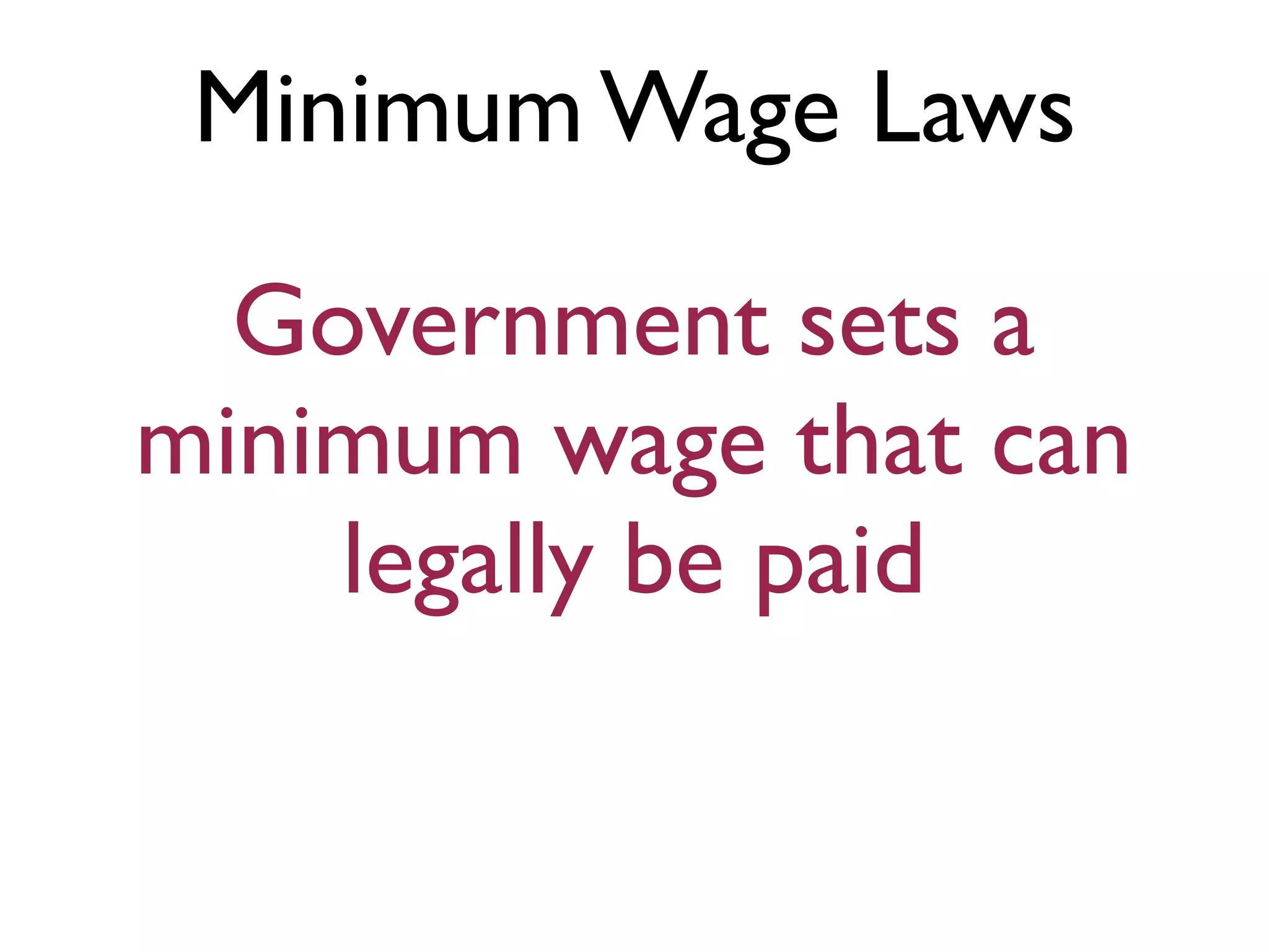 Minimum Wage Laws
Government sets a
minimum wage that can
legally be paid
 