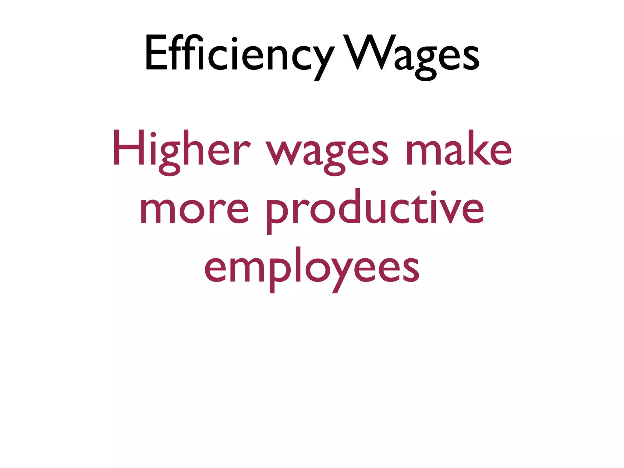 Efﬁciency Wages
Higher wages make
more productive
employees
 