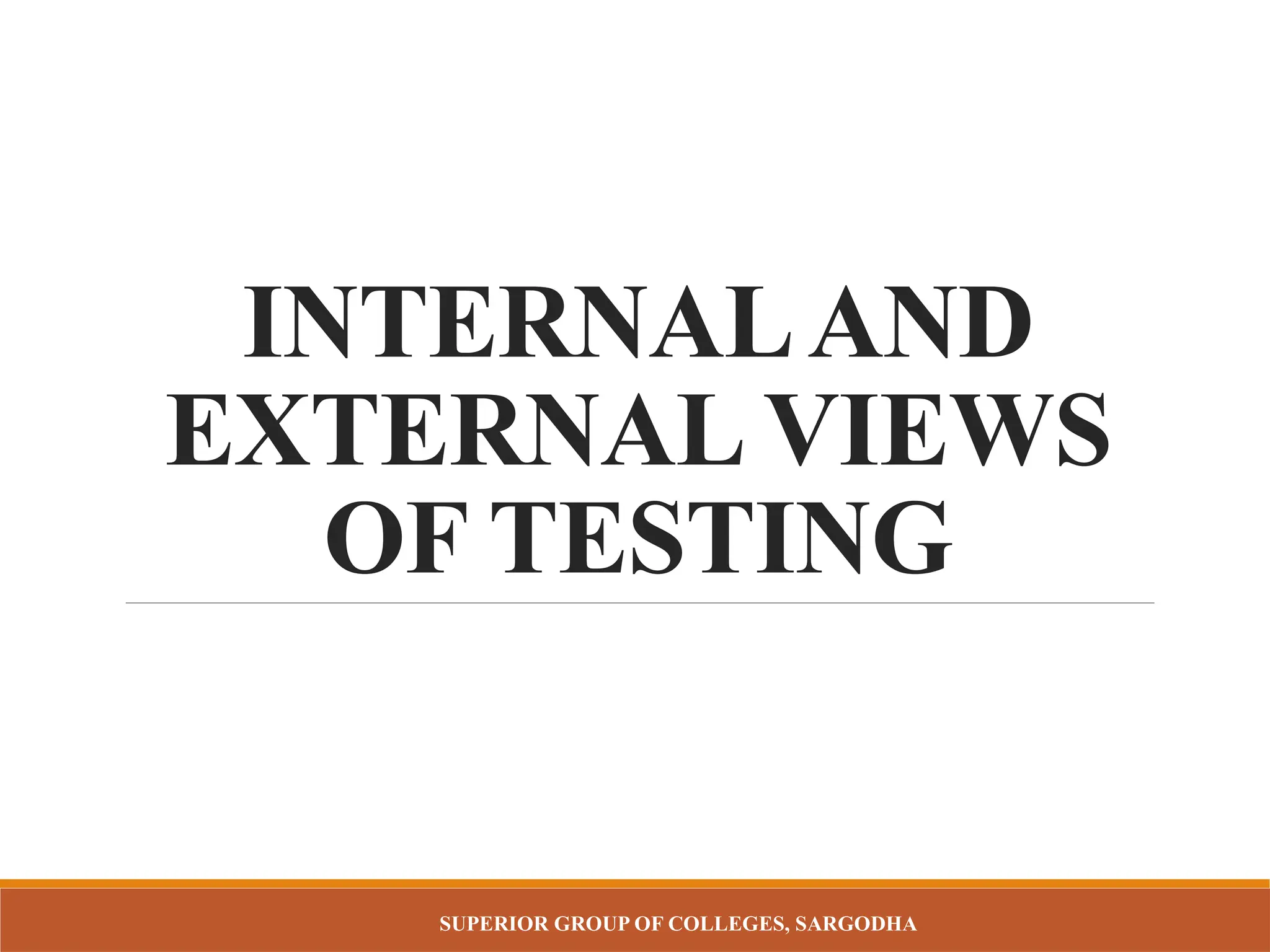 SUPERIOR GROUP OF COLLEGES, SARGODHA
INTERNALAND
EXTERNAL VIEWS
OF TESTING
 
