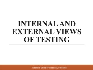 SUPERIOR GROUP OF COLLEGES, SARGODHA
INTERNALAND
EXTERNAL VIEWS
OF TESTING
 