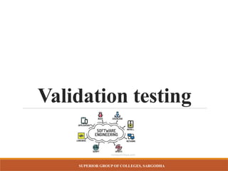 SUPERIOR GROUP OF COLLEGES, SARGODHA
Validation testing
 