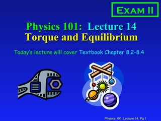 Physics 101:  Lecture 14 Torque and Equilibrium ,[object Object],Exam II 