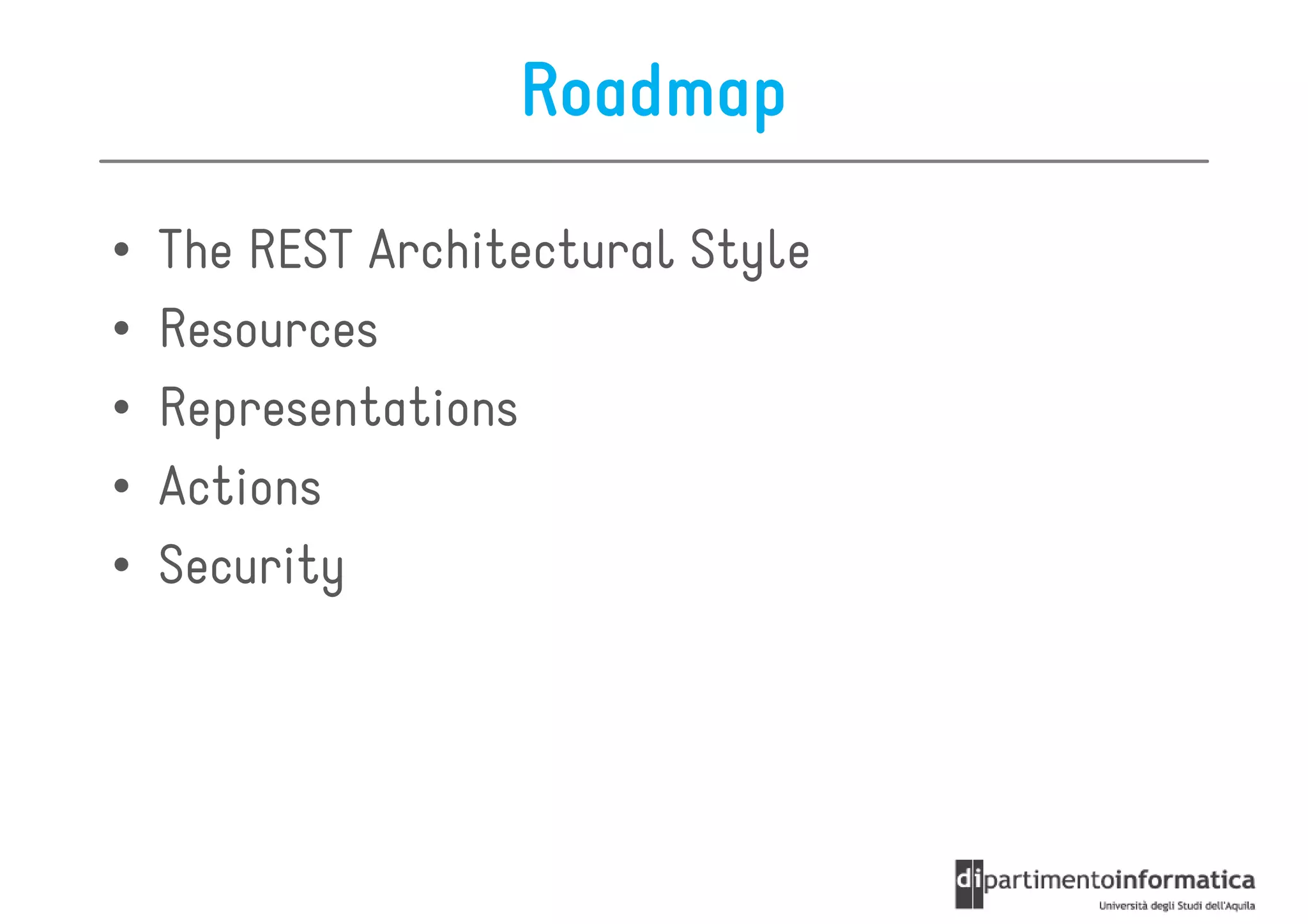Roadmap

•   The REST Architectural Style
•   Resources
•   Representations
•   Actions
•   Security
 