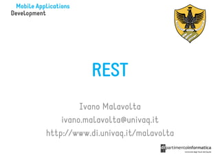 REST
         Ivano Malavolta
    ivano.malavolta@univaq.it
http://www.di.univaq.it/malavolta
 