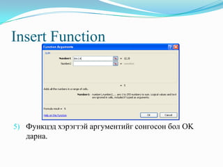 Insert Function




5) Функцэд хэрэгтэй аргументийг сонгосон бол OK
   дарна.
 