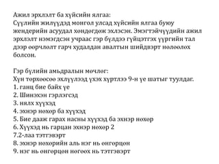 Ажил эрхлэлт ба хүйсийн ялгаа:
Сүүлийн жилүүдэд монгол улсад хүйсийн ялгаа буюу
жендерийн асуудал хөндөгдөж эхлэсэн. Эмэгтэйчүүдийн ажил
эрхлэлт нэмэгдсэн учраас гэр бүлдээ гүйцэтгэх үүргийн тал
дээр өөрчлөлт гарч худалдан авалтын шийдвэрт нөлөөлөх
болсон.
Гэр бүлийн амьдралын мөчлөг:
Хүн төрхөөсөө эхлүүлээд үхэх хүртлээ 9-н үе шатыг туулдаг.
1. ганц бие байх үе
2. Шинэхэн гэрлэгсэд
3. нялх хүүхэд
4. эхнэр нөхөр ба хүүхэд
5. Бие дааж гарах насны хүүхэд ба эхнэр нөхөр
6. Хүүхэд нь гарцан эхнэр нөхөр 2
7.2-лаа тэтгэвэрт
8. эхнэр нөхөрийн аль нэг нь өнгөрцөн
9. нэг нь өнгөрцөн нөгөөх нь тэтгэвэрт

 