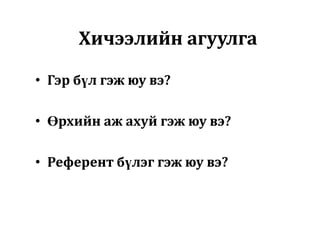 Хичээлийн агуулга
• Гэр бүл гэж юу вэ?
• Өрхийн аж ахуй гэж юу вэ?
• Референт бүлэг гэж юу вэ?

 