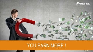 YOU EARN MORE !
 