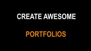 CREATE AWESOME
PORTFOLIOS
 