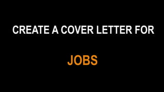 CREATE A COVER LETTER FOR
JOBS
 